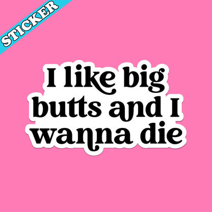 Funny Mental Health Sticker, Like Big Butts and I Wanna Die