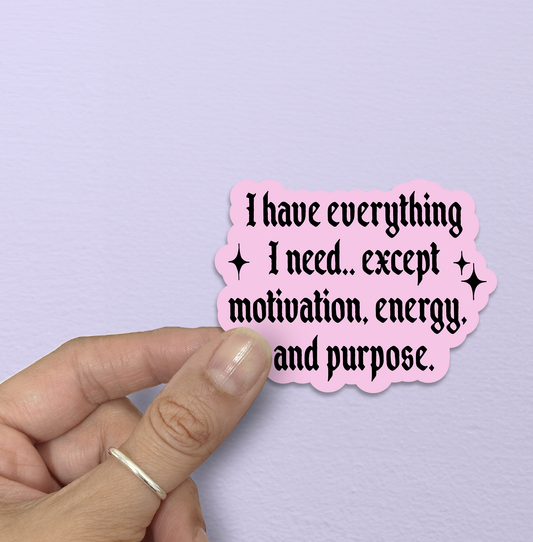 I have everything I need, except motivation sticker