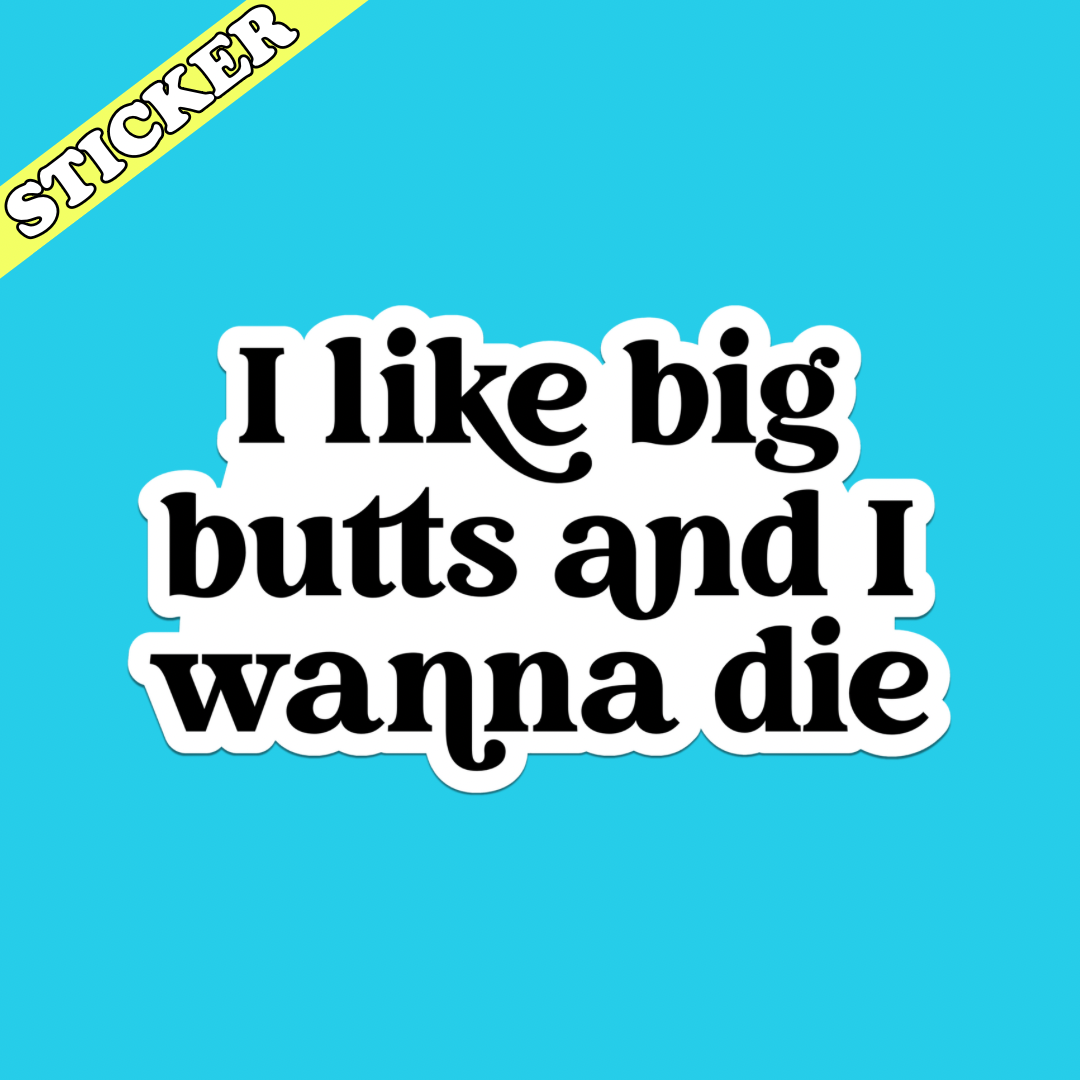 Funny Mental Health Sticker, Like Big Butts and I Wanna Die