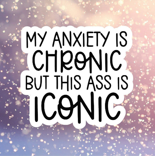 My Anxiety is Chronic but This Ass is Iconic Sticker