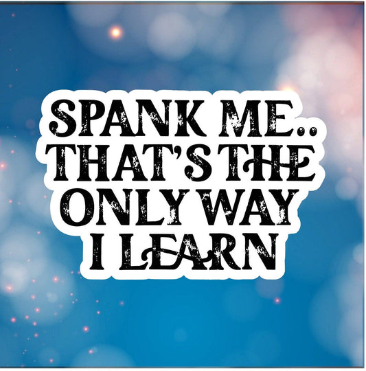 Spank Me, It's the Only Way I Learn Sticker